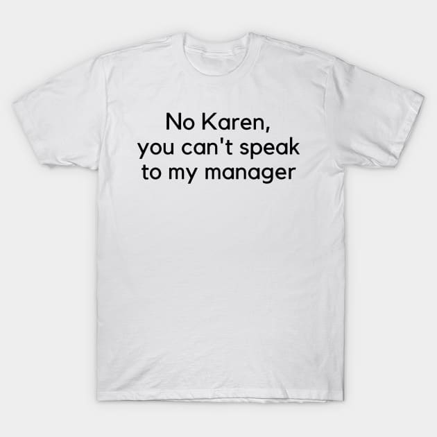 No Karen, You Can't Speak To My Manager T-Shirt by PitchBlaqk